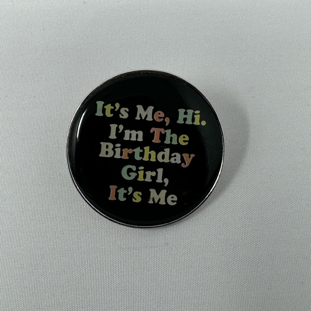“It's Me, Hi.  I'm The Birthday Girl, It's Me”Button - NWOT